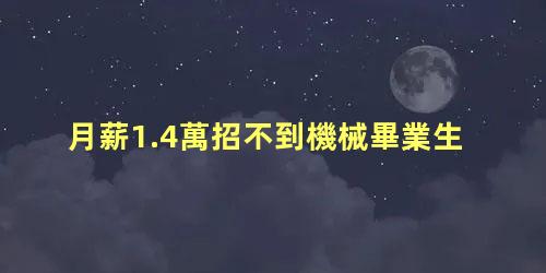 月薪1.4萬招不到機械畢業生，機械制造與自動化工資一般多少錢